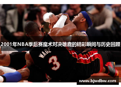 2001年NBA季后赛魔术对决雄鹿的精彩瞬间与历史回顾