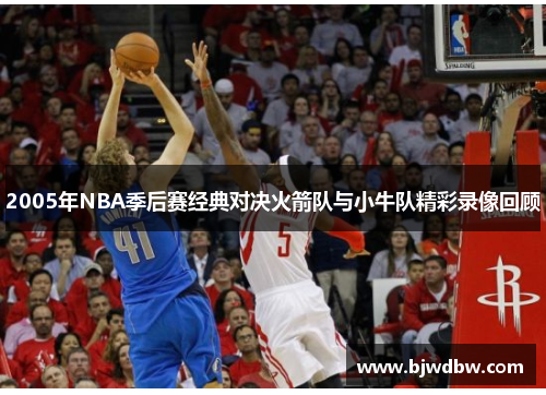 2005年NBA季后赛经典对决火箭队与小牛队精彩录像回顾