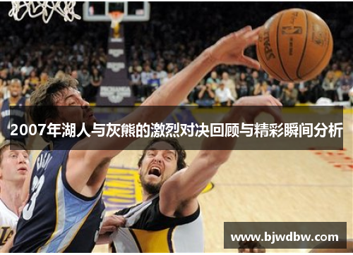 2007年湖人与灰熊的激烈对决回顾与精彩瞬间分析