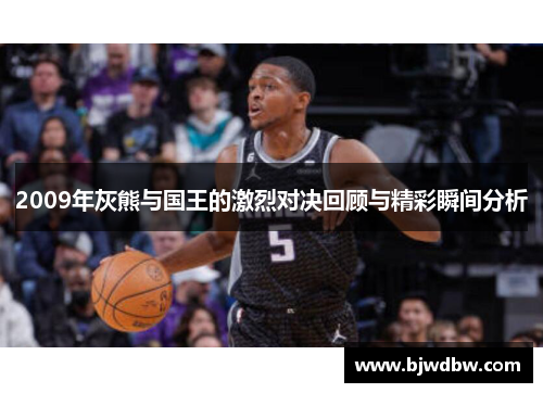 2009年灰熊与国王的激烈对决回顾与精彩瞬间分析