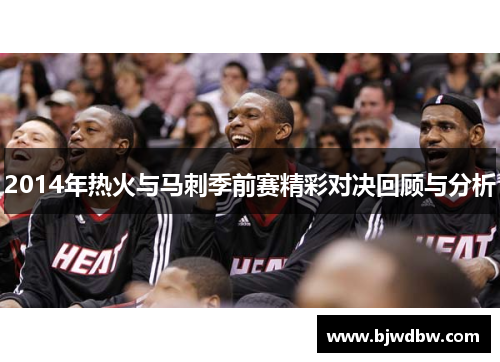 2014年热火与马刺季前赛精彩对决回顾与分析