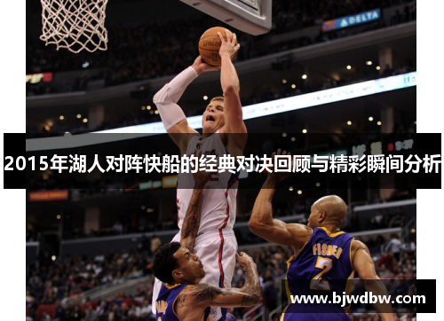 2015年湖人对阵快船的经典对决回顾与精彩瞬间分析