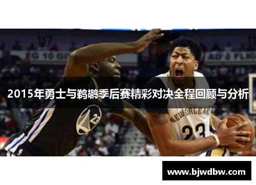 2015年勇士与鹈鹕季后赛精彩对决全程回顾与分析