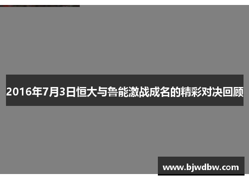 2016年7月3日恒大与鲁能激战成名的精彩对决回顾
