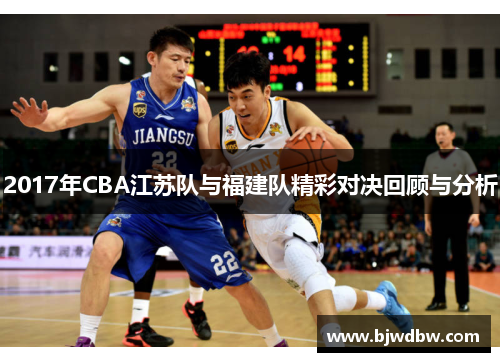 2017年CBA江苏队与福建队精彩对决回顾与分析