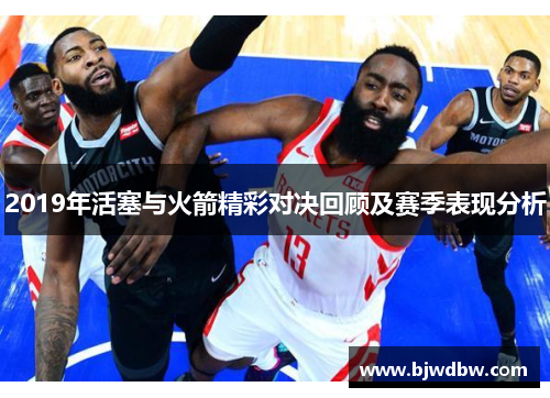2019年活塞与火箭精彩对决回顾及赛季表现分析